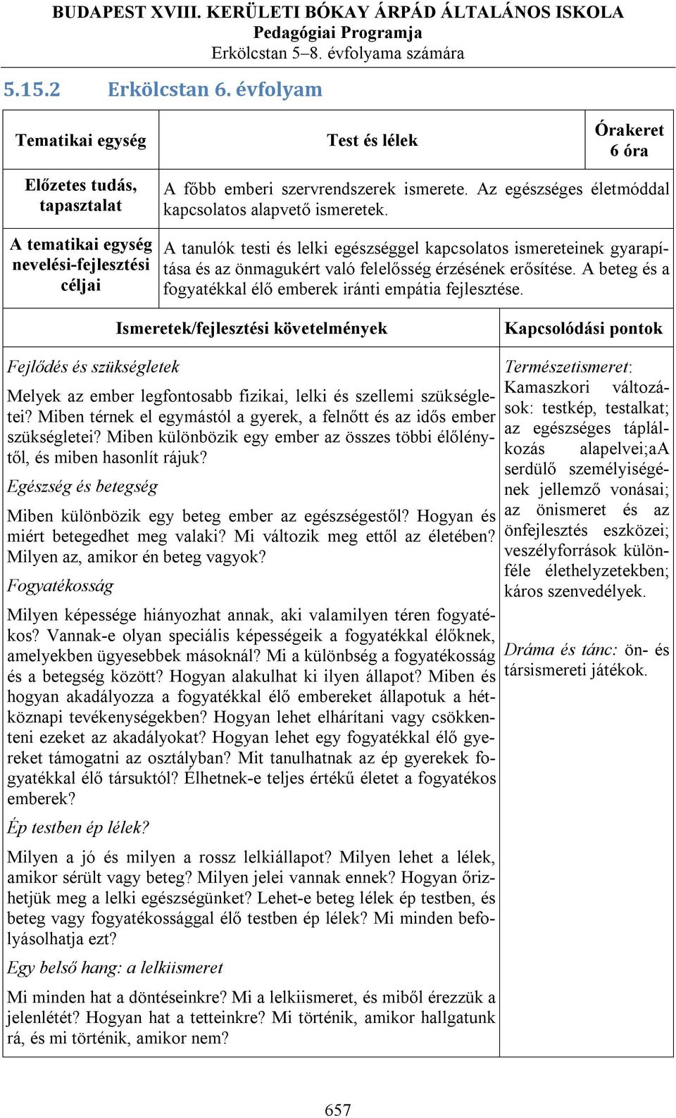 Fejlődés és szükségletek Melyek az ember legfontosabb fizikai, lelki és szellemi szükségletei? Miben térnek el egymástól a gyerek, a felnőtt és az idős ember szükségletei?