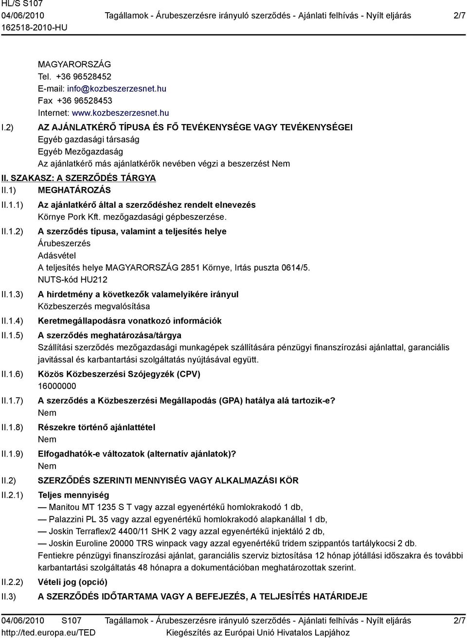 SZAKASZ: A SZERZŐDÉS TÁRGYA II.1) MEGHATÁROZÁS II.1.1) II.1.2) II.1.3) II.1.4) II.1.5) II.1.6) II.1.7) II.1.8) II.1.9) II.2) II.2.1) II.2.2) II.3) Az ajánlatkérő által a szerződéshez rendelt elnevezés Környe Pork Kft.