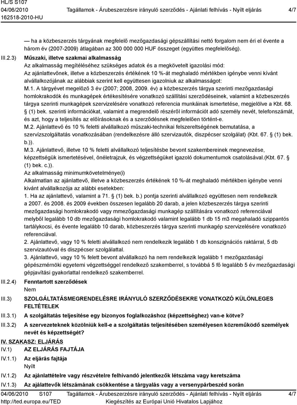 igénybe venni kívánt alvállalkozójának az alábbiak szerint kell együttesen igazolniuk az alkalmasságot: M.1. A tárgyévet megelőző 3 év (2007; 2008, 2009.