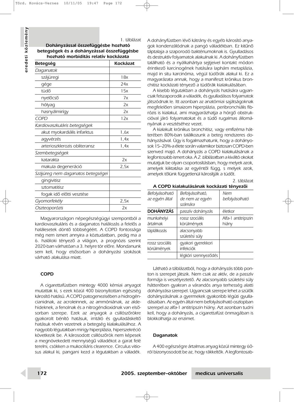 hólyag hasnyálmirígy COPD 1 Kardiovaszkuláris betegségek akut myokardiális infarktus 1,6x agyvérzés 1,4x arterioszklerozis obliteransz 1,4x Szembetegségek katarakta makula degeneráció 2,5x Szájüreg