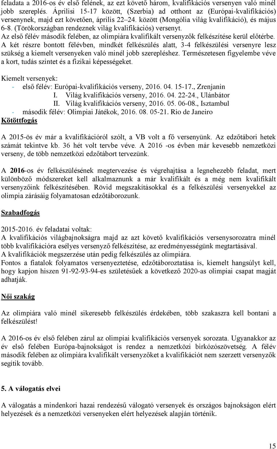 (Törökországban rendeznek világ kvalifikációs) versenyt. Az első félév második felében, az olimpiára kvalifikált versenyzők felkészítése kerül előtérbe.