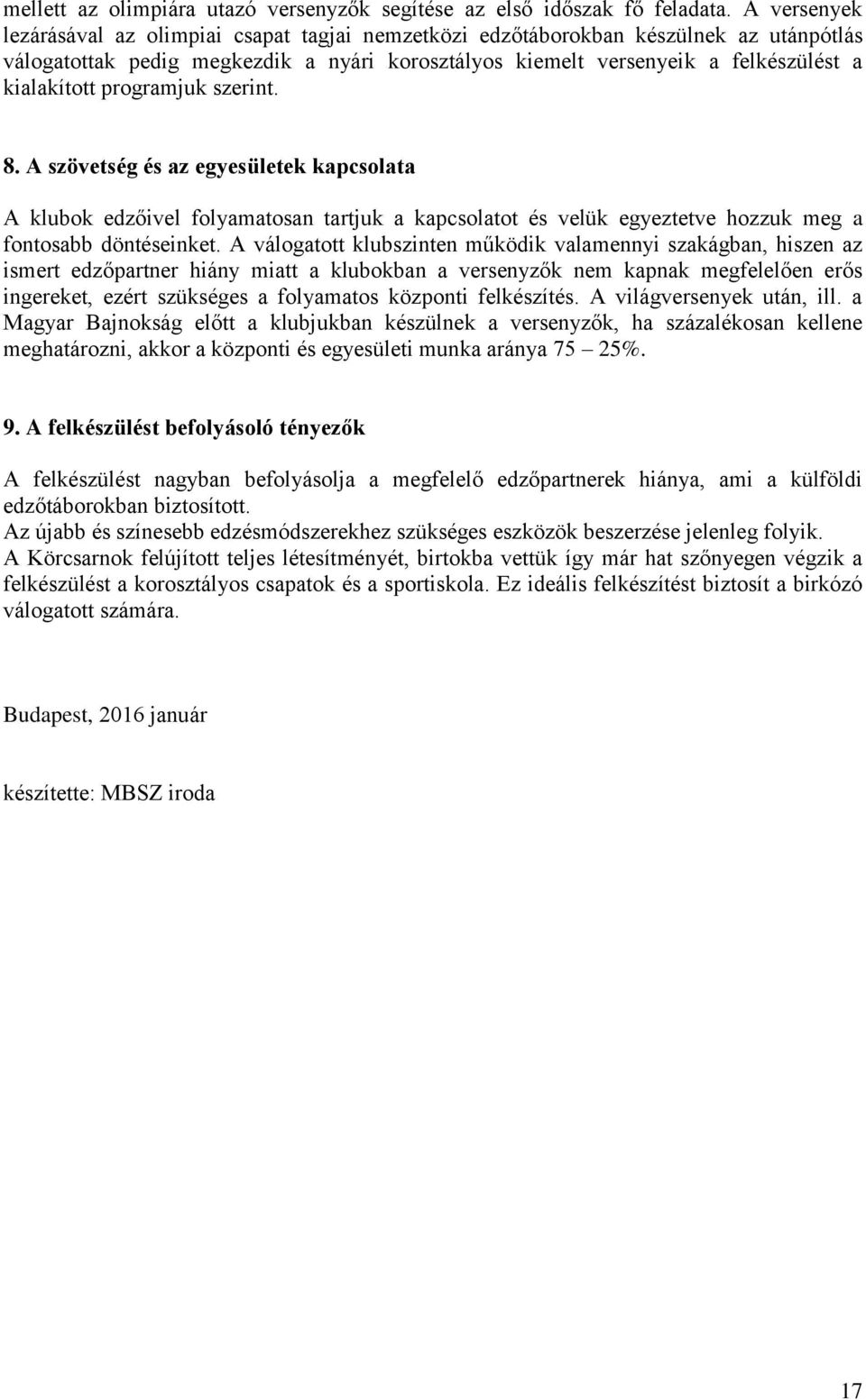 programjuk szerint. 8. A szövetség és az egyesületek kapcsolata A klubok edzőivel folyamatosan tartjuk a kapcsolatot és velük egyeztetve hozzuk meg a fontosabb döntéseinket.