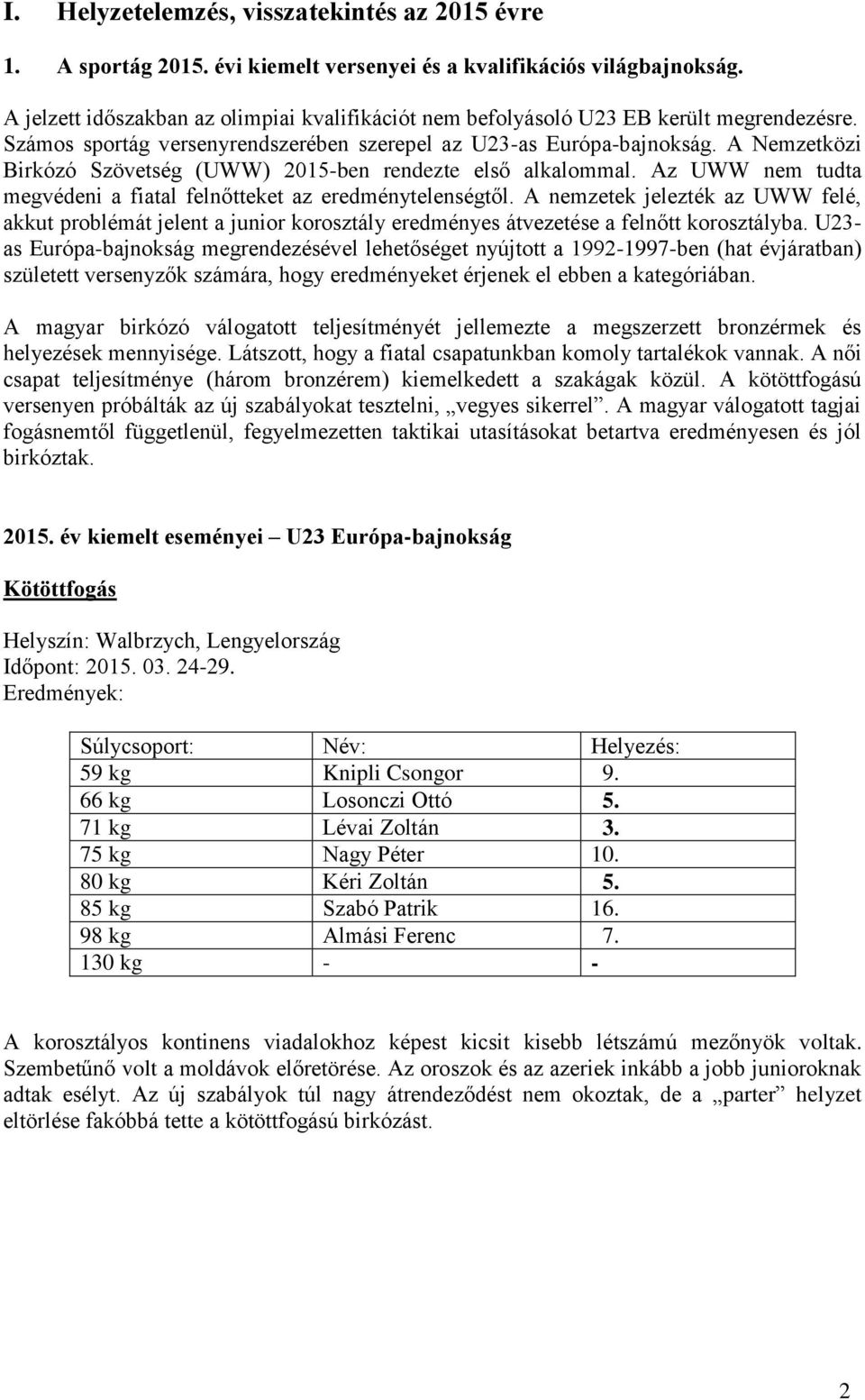 A Nemzetközi Birkózó Szövetség (UWW) 2015-ben rendezte első alkalommal. Az UWW nem tudta megvédeni a fiatal felnőtteket az eredménytelenségtől.