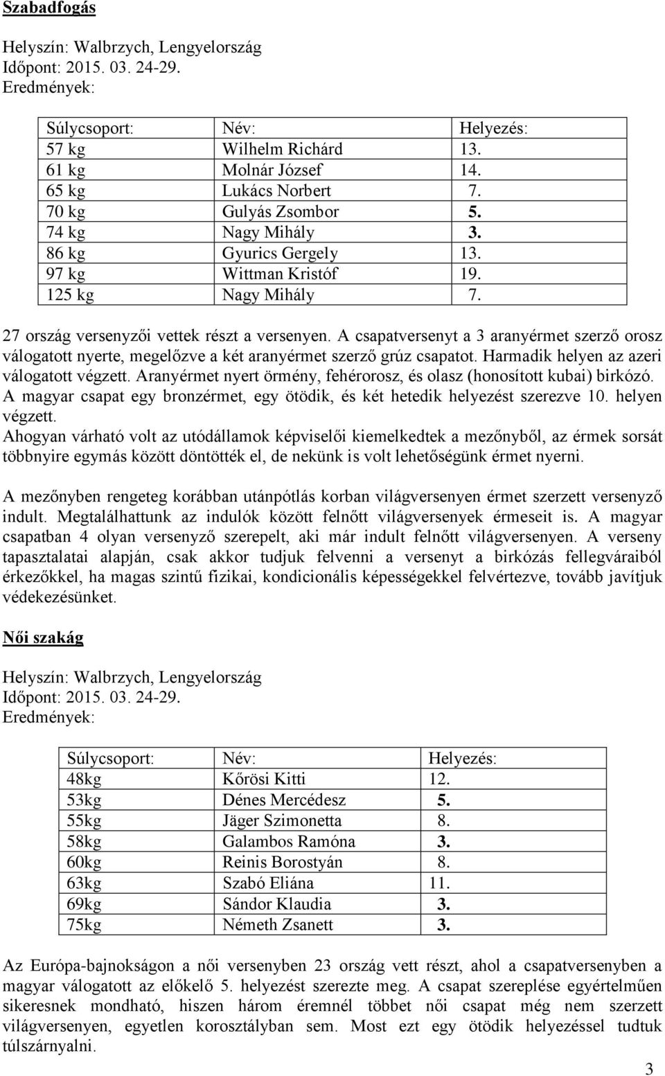 A csapatversenyt a 3 aranyérmet szerző orosz válogatott nyerte, megelőzve a két aranyérmet szerző grúz csapatot. Harmadik helyen az azeri válogatott végzett.