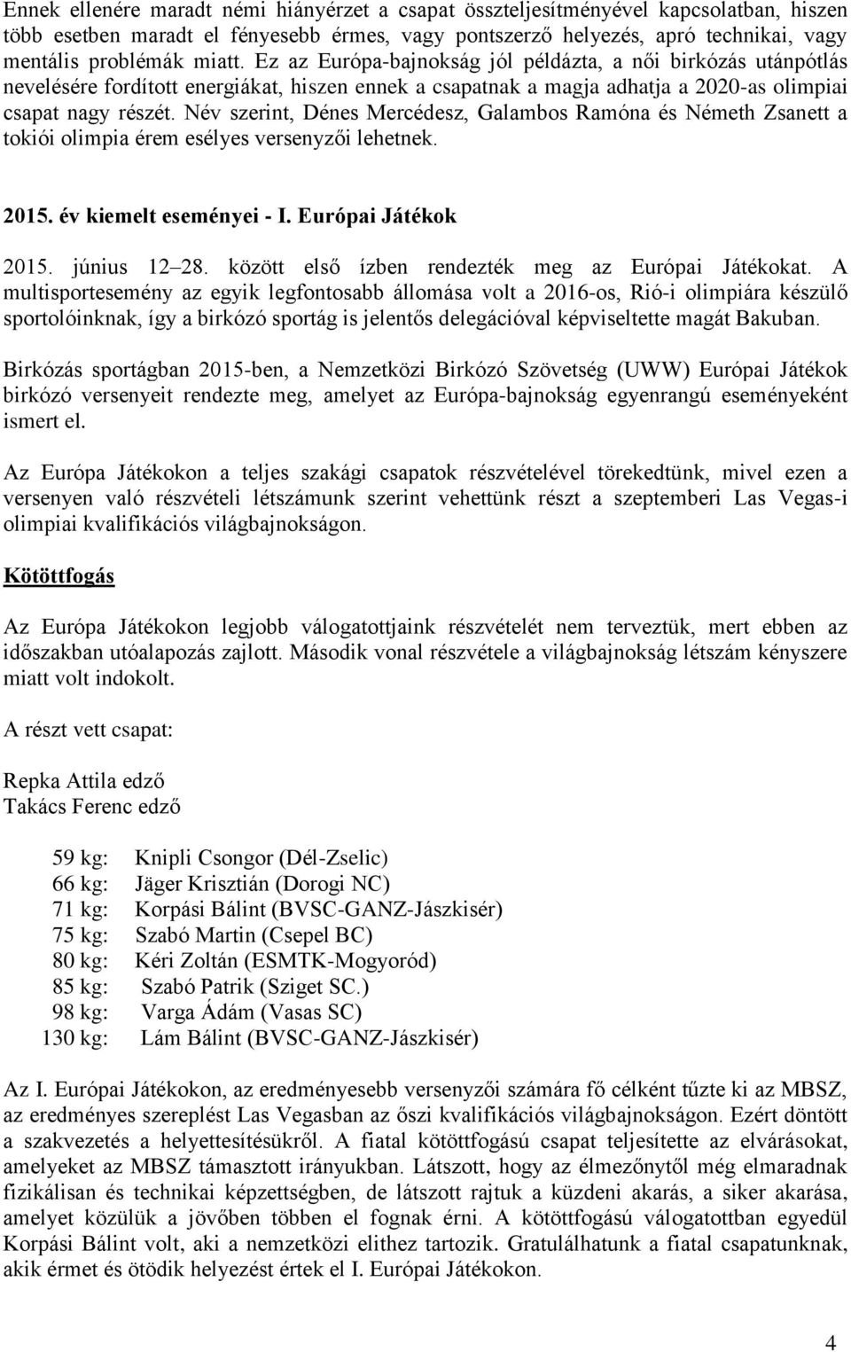 Név szerint, Dénes Mercédesz, Galambos Ramóna és Németh Zsanett a tokiói olimpia érem esélyes versenyzői lehetnek. 2015. év kiemelt eseményei - I. Európai Játékok 2015. június 12 28.