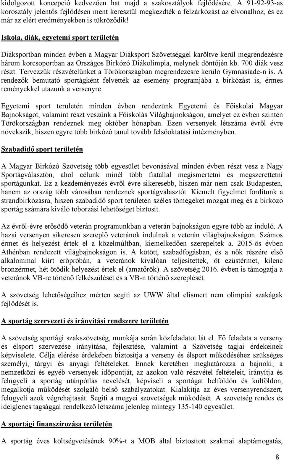 Iskola, diák, egyetemi sport területén Diáksportban minden évben a Magyar Diáksport Szövetséggel karöltve kerül megrendezésre három korcsoportban az Országos Birkózó Diákolimpia, melynek döntőjén kb.