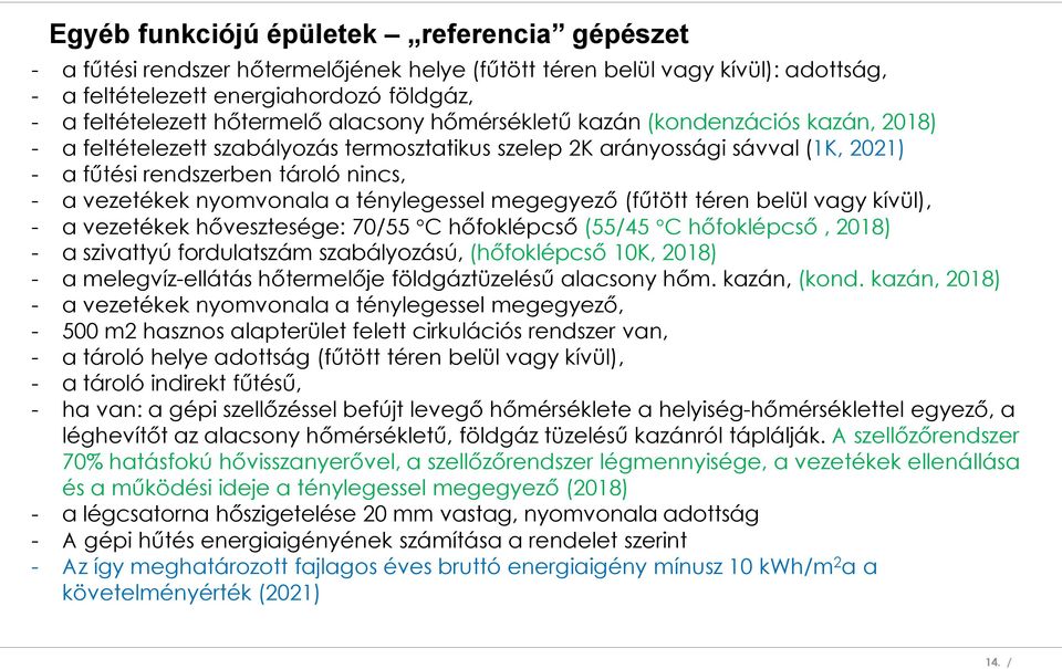 nyomvonala a ténylegessel megegyező (fűtött téren belül vagy kívül), - a vezetékek hővesztesége: 70/55 C hőfoklépcső (55/45 C hőfoklépcső, 2018) - a szivattyú fordulatszám szabályozású, (hőfoklépcső