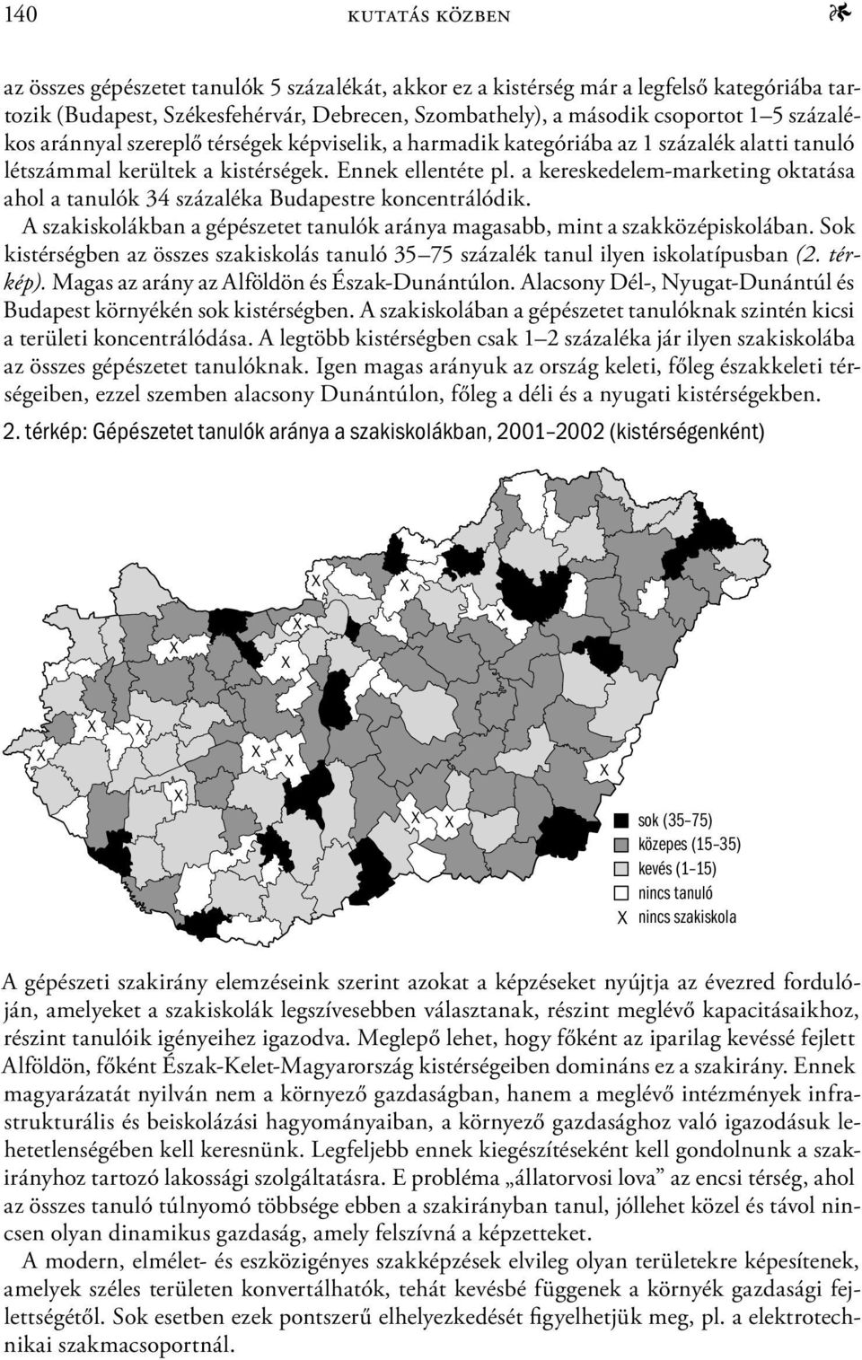 a kereskedelem-marketing oktatása ahol a tanulók 34 százaléka Budapestre koncentrálódik. A szakiskolákban a gépészetet tanulók aránya magasabb, mint a szakközépiskolában.