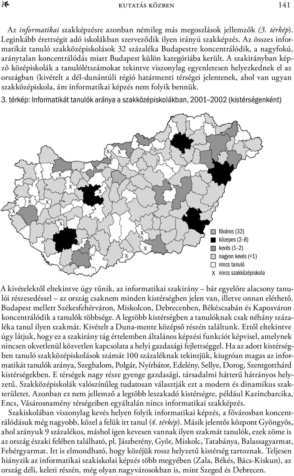 A szakirányban képző középiskolák a tanulólétszámokat tekintve viszonylag egyenletesen helyezkednek el az országban (kivételt a dél-dunántúli régió határmenti térségei jelentenek, ahol van ugyan