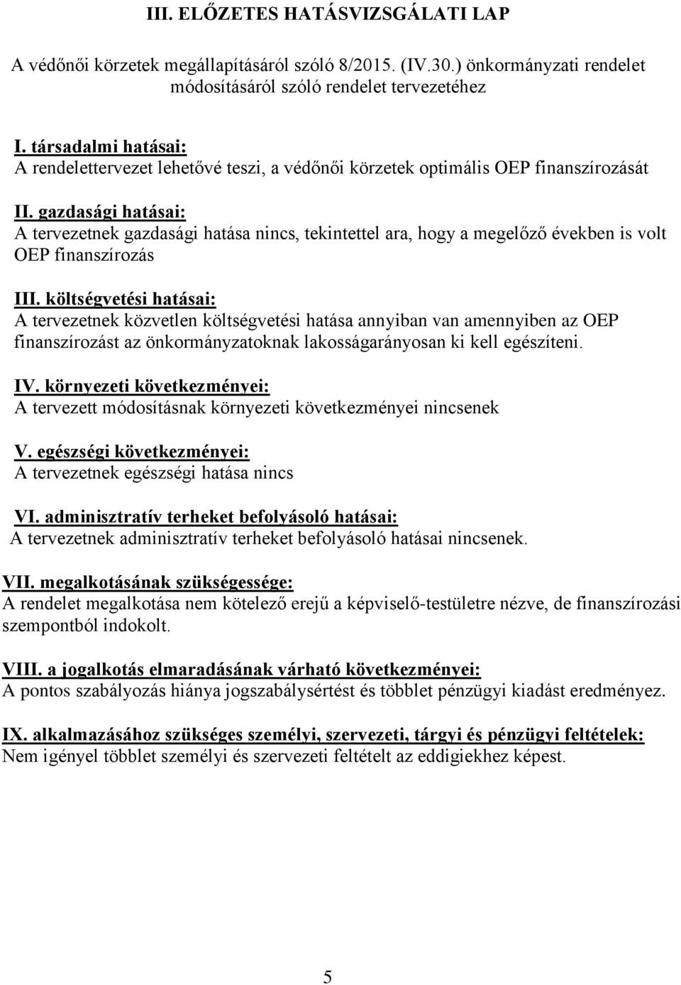 gazdasági hatásai: A tervezetnek gazdasági hatása nincs, tekintettel ara, hogy a megelőző években is volt OEP finanszírozás III.