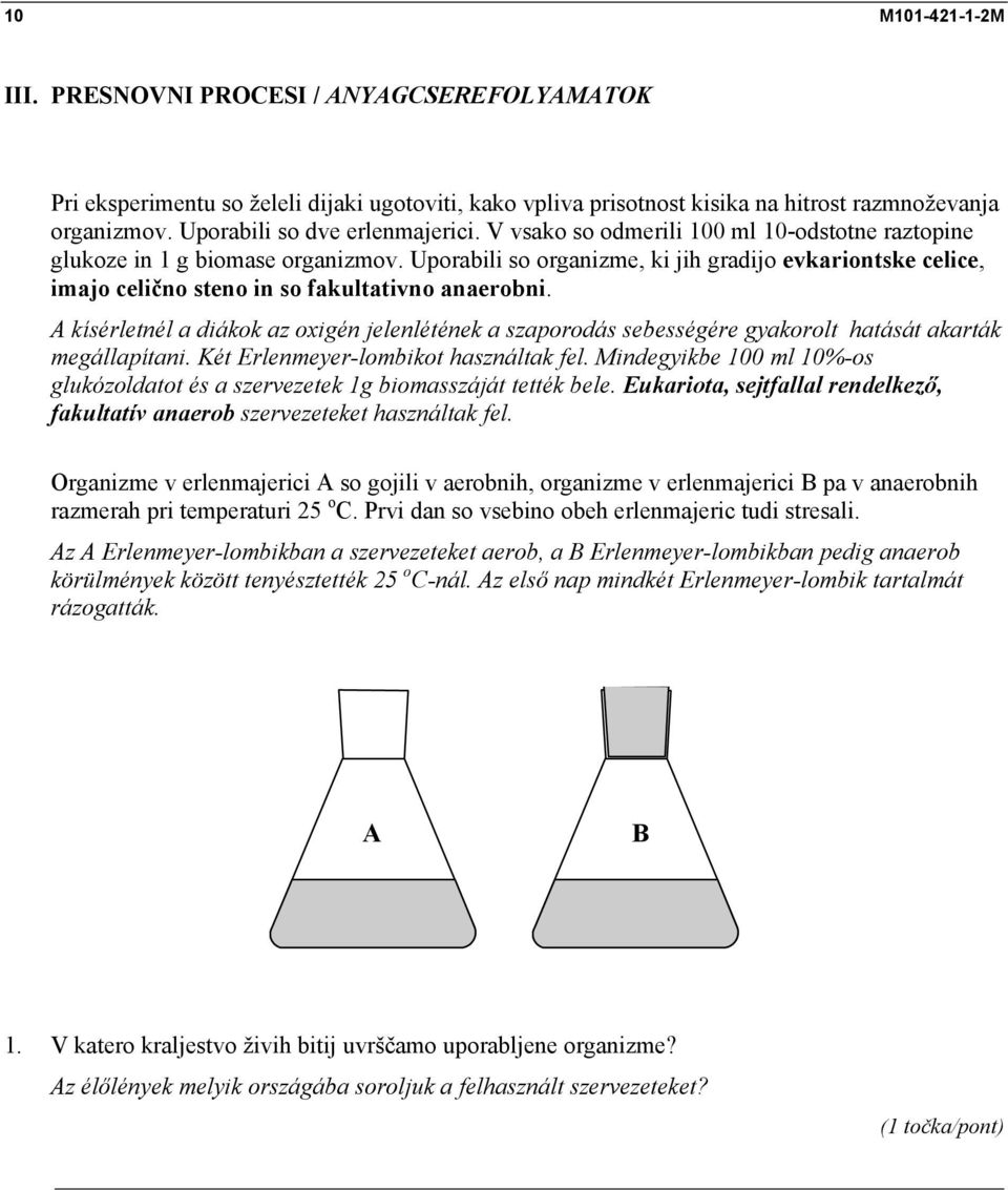 Uporabili so organizme, ki jih gradijo evkariontske celice, imajo celično steno in so fakultativno anaerobni.