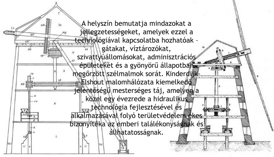 Kinderdijk- Elshout malomhálózata kiemelkedő jelentőségű mesterséges táj, amelyen a közel egy évezrede a hidraulikus