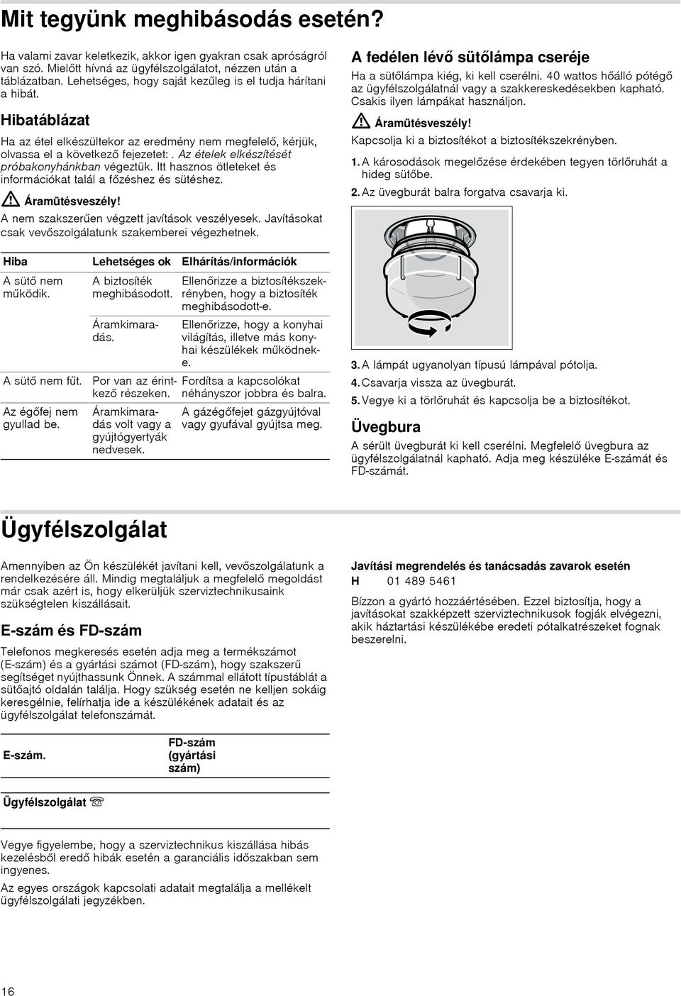 Az ételek elkészítését próbakonyhánkban végeztük. Itt hasznos ötleteket és információkat talál a főzéshez és sütéshez. : Áramütésveszély! A nem szakszerűen végzett javítások veszélyesek.