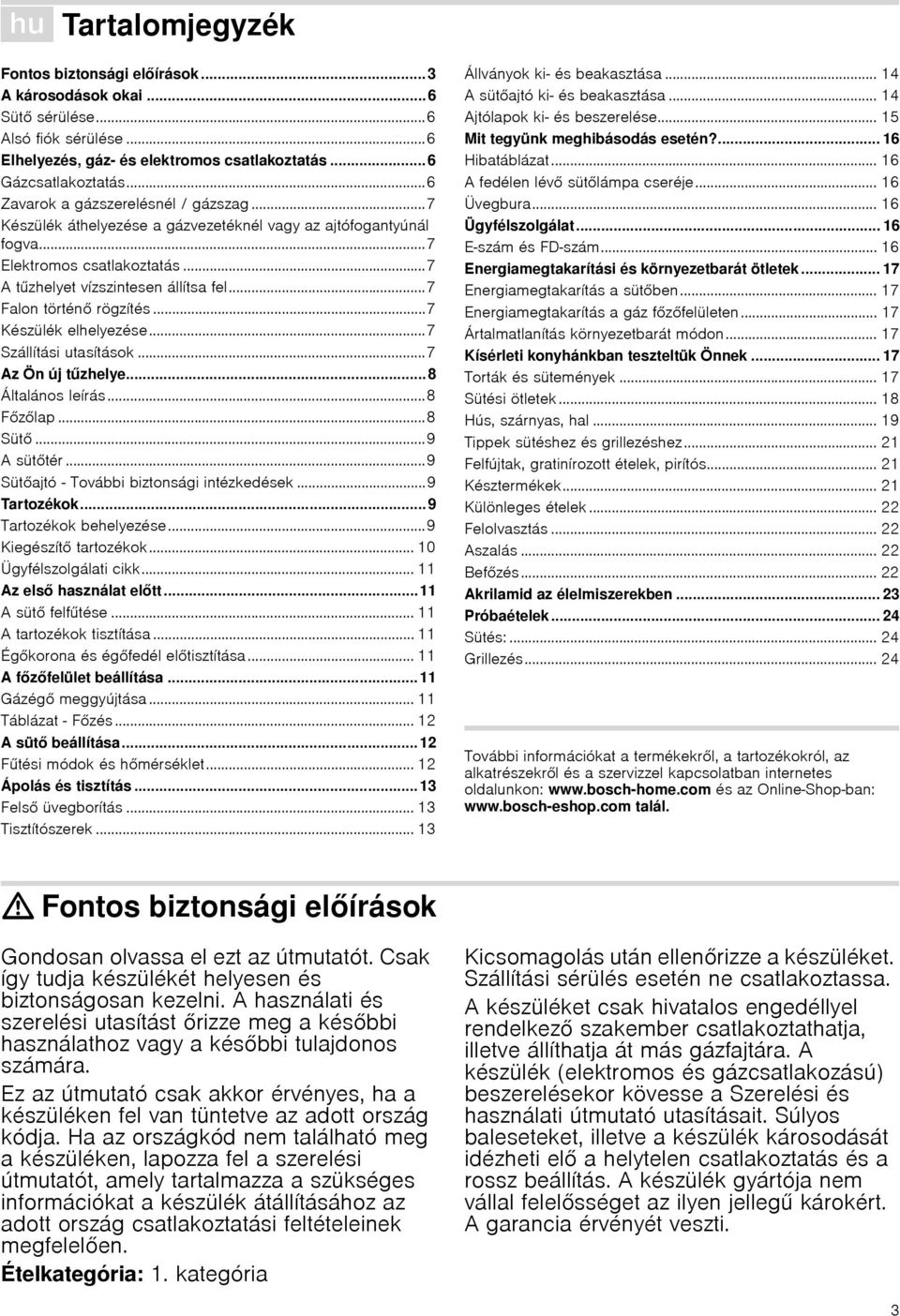 ..7 A tűzhelyet vízszintesen állítsa fel...7 Falon történő rögzítés...7 Készülék elhelyezése...7 Szállítási utasítások...7 Az Ön új tűzhelye... 8 Általános leírás...8 Főzőlap...8 Sütő...9 A sütőtér.
