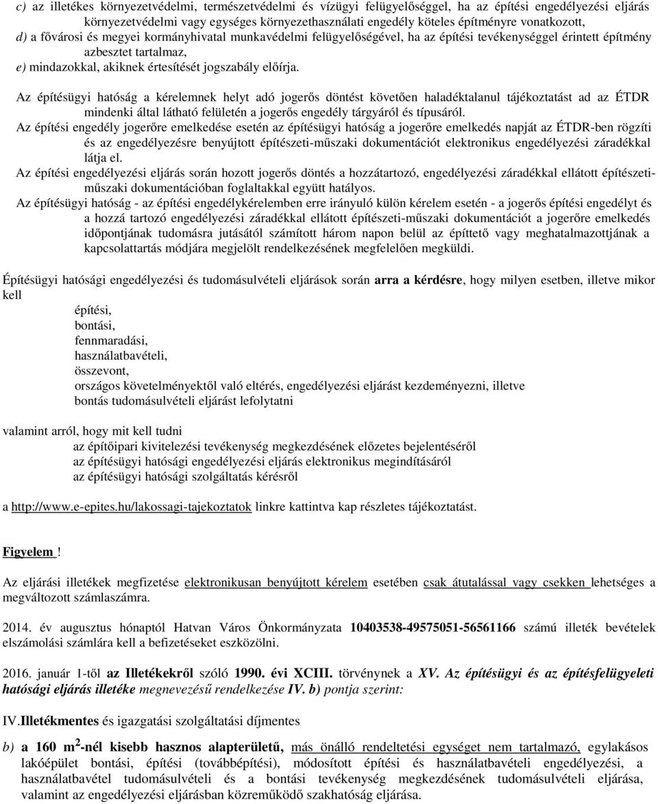 előírja. Az építésügyi hatóság a kérelemnek helyt adó jogerős döntést követően haladéktalanul tájékoztatást ad az ÉTDR mindenki által látható felületén a jogerős engedély tárgyáról és típusáról.