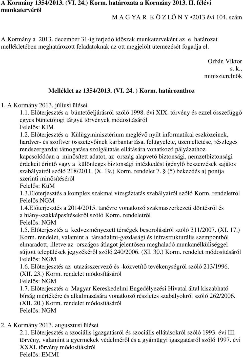 határozathoz Orbán Viktor s. k., miniszterelnök 1. A Kormány 2013. júliusi ülései 1.1. Elıterjesztés a büntetıeljárásról szóló 1998. évi XIX.