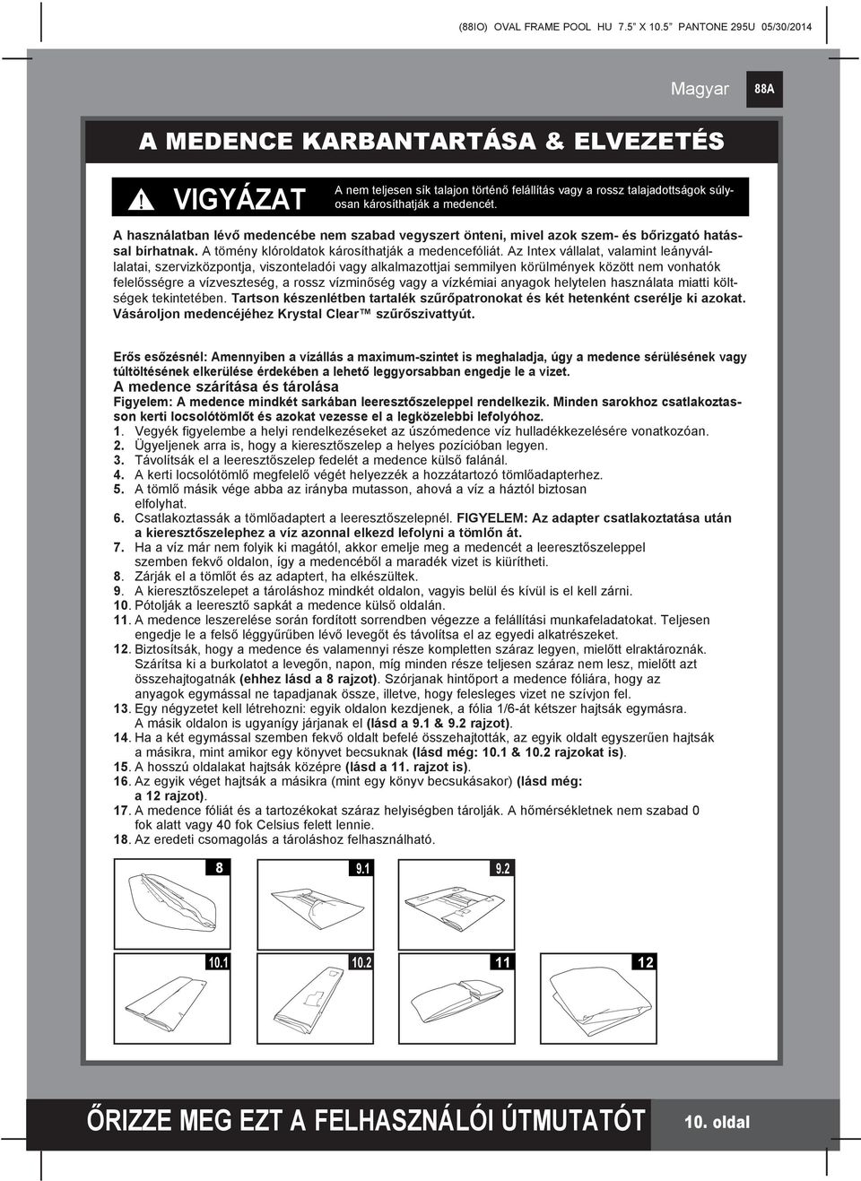 Az Intex vállalat, valamint leányvállalatai, szervizközpontja, viszonteladói vagy alkalmazottjai semmilyen körülmények között nem vonhatók felelősségre a vízveszteség, a rossz vízminőség vagy a