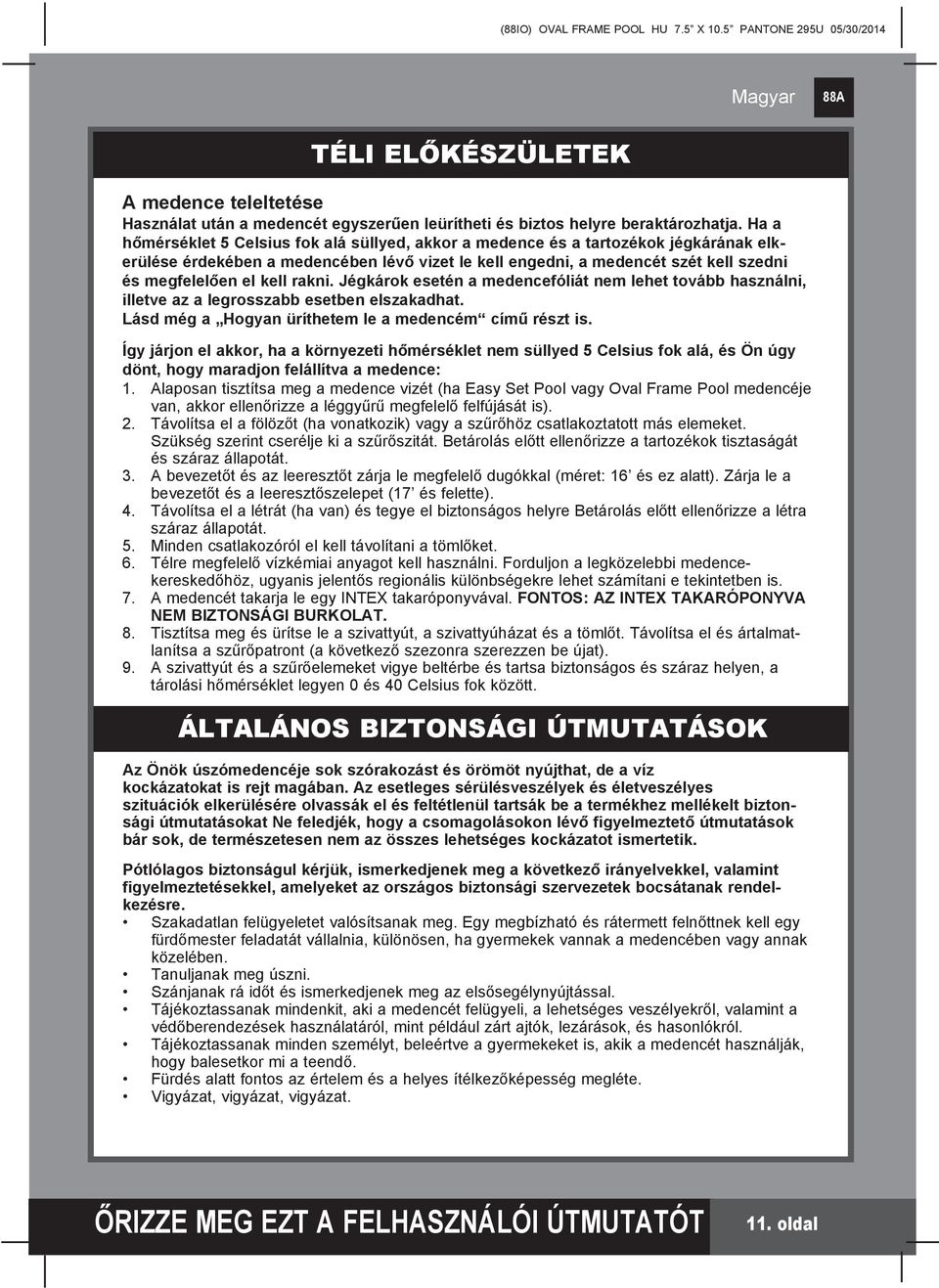 rakni. Jégkárok esetén a medencefóliát nem lehet tovább használni, illetve az a legrosszabb esetben elszakadhat. Lásd még a Hogyan üríthetem le a medencém című részt is.
