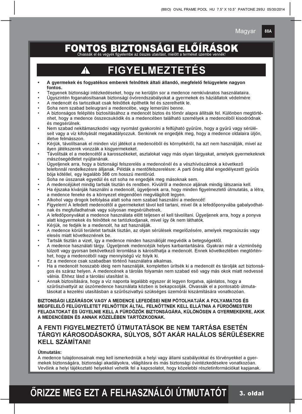 Tegyenek biztonsági intézkedéseket, hogy ne kerüljön sor a medence nemkívánatos használataira.
