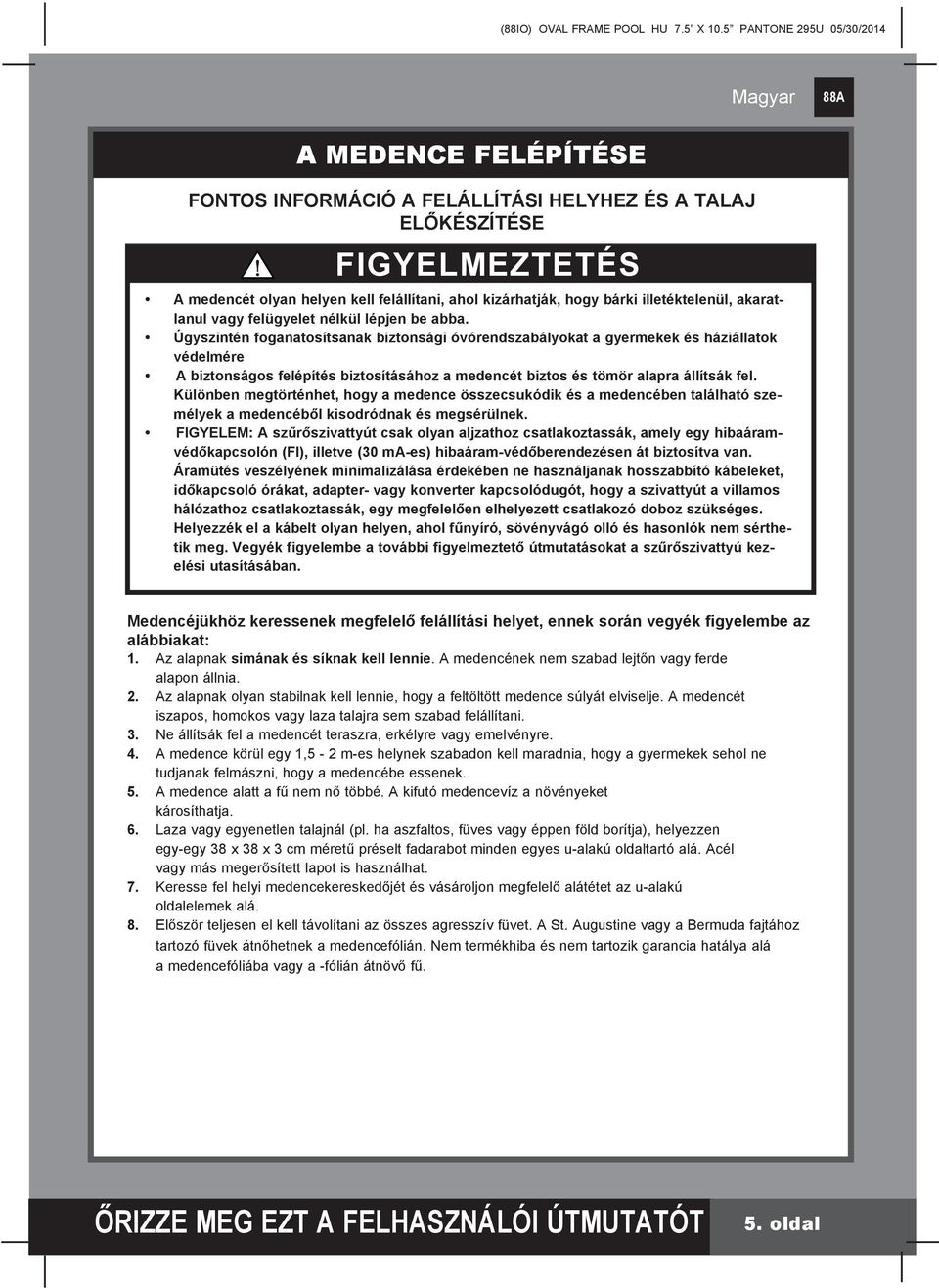 Úgyszintén foganatosítsanak biztonsági óvórendszabályokat a gyermekek és háziállatok védelmére A biztonságos felépítés biztosításához a medencét biztos és tömör alapra állítsák fel.