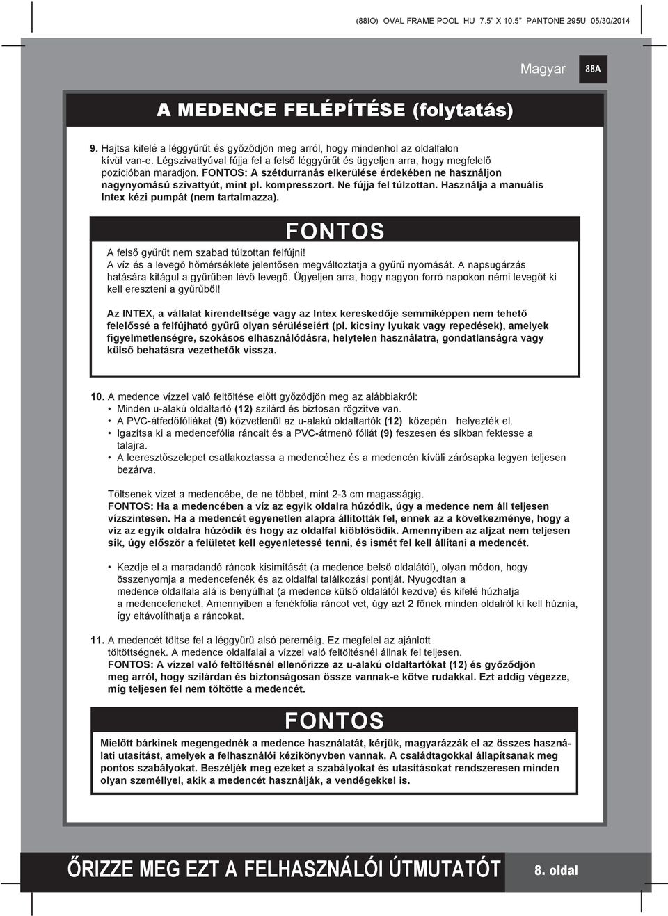 kompresszort. Ne fújja fel túlzottan. Használja a manuális Intex kézi pumpát (nem tartalmazza). FONTOS A felső gyűrűt nem szabad túlzottan felfújni!