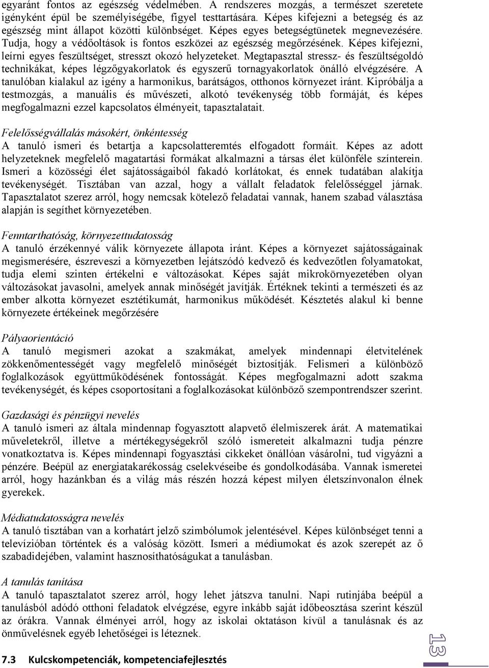 Képes kifejezni, leírni egyes feszültséget, stresszt okozó helyzeteket. Megtapasztal stressz- és feszültségoldó technikákat, képes légzőgyakorlatok és egyszerű tornagyakorlatok önálló elvégzésére.