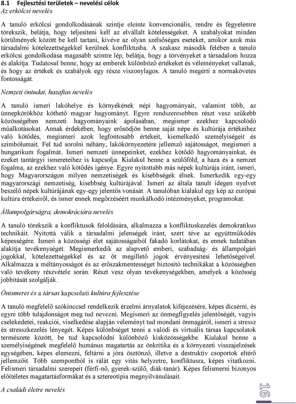 A szakasz második felében a tanuló erkölcsi gondolkodása magasabb szintre lép, belátja, hogy a törvényeket a társadalom hozza és alakítja.