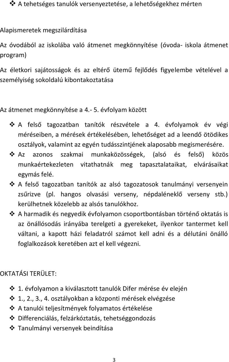 évfolyamok év végi méréseiben, a mérések értékelésében, lehetőséget ad a leendő ötödikes osztályok, valamint az egyén tudásszintjének alaposabb megismerésére.