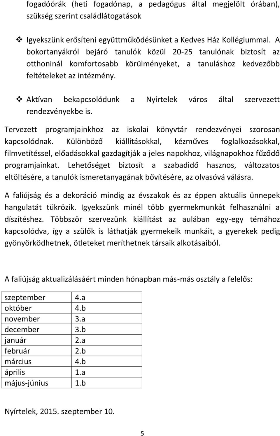 Aktívan bekapcsolódunk a Nyírtelek város által szervezett rendezvényekbe is. Tervezett programjainkhoz az iskolai könyvtár rendezvényei szorosan kapcsolódnak.