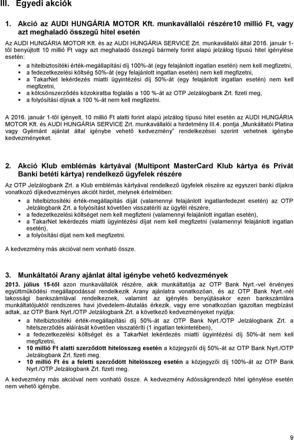 január 1- től benyújtott 10 millió Ft vagy azt meghaladó összegű bármely forint alapú jelzálog típusú hitel igénylése esetén: a hitelbiztosítéki érték-megállapítási díj 100%-át (egy felajánlott