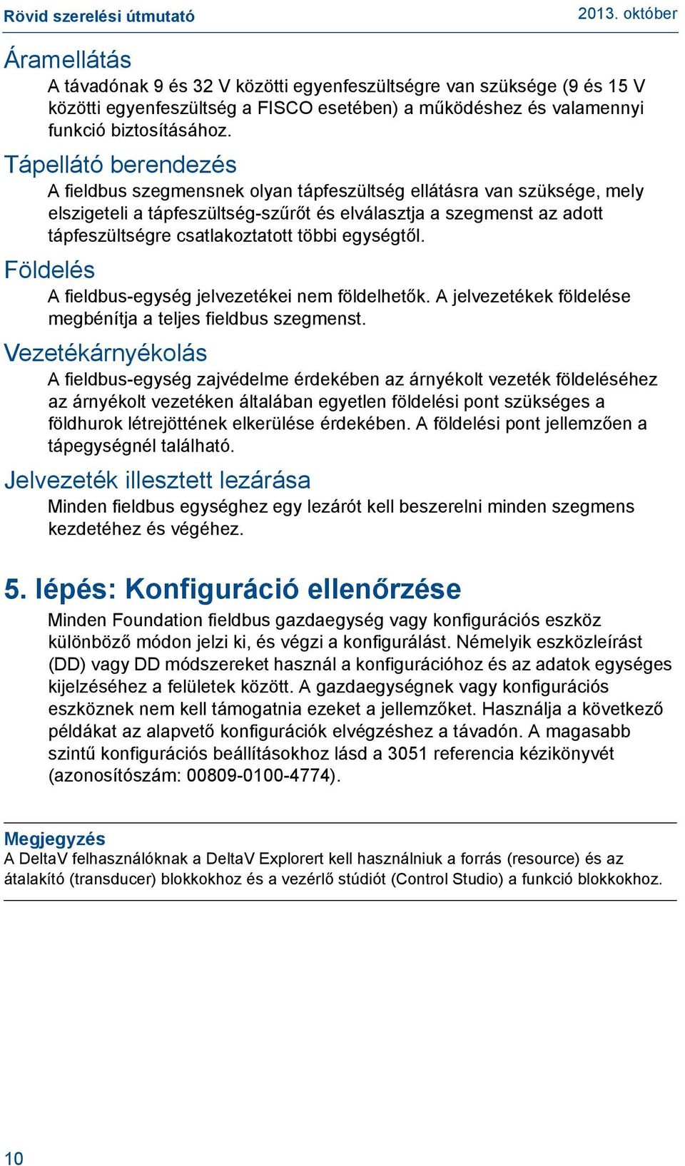 többi egységtől. Földelés A fieldbus-egység jelvezetékei nem földelhetők. A jelvezetékek földelése megbénítja a teljes fieldbus szegmenst.