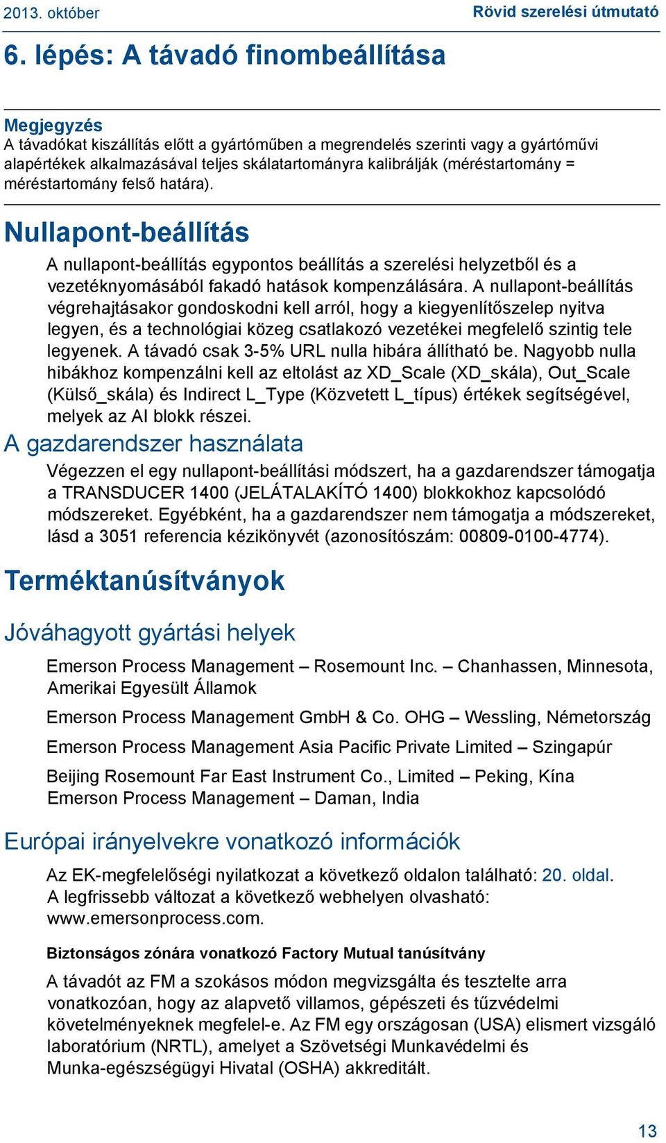 (méréstartomány = méréstartomány felső határa). Nullapont-beállítás A nullapont-beállítás egypontos beállítás a szerelési helyzetből és a vezetéknyomásából fakadó hatások kompenzálására.