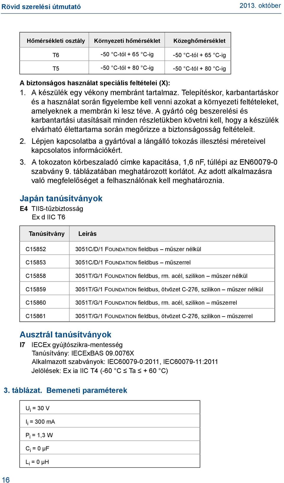 A gyártó cég beszerelési és karbantartási utasításait minden részletükben követni kell, hogy a készülék elvárható élettartama során megőrizze a biztonságosság feltételeit. 2.