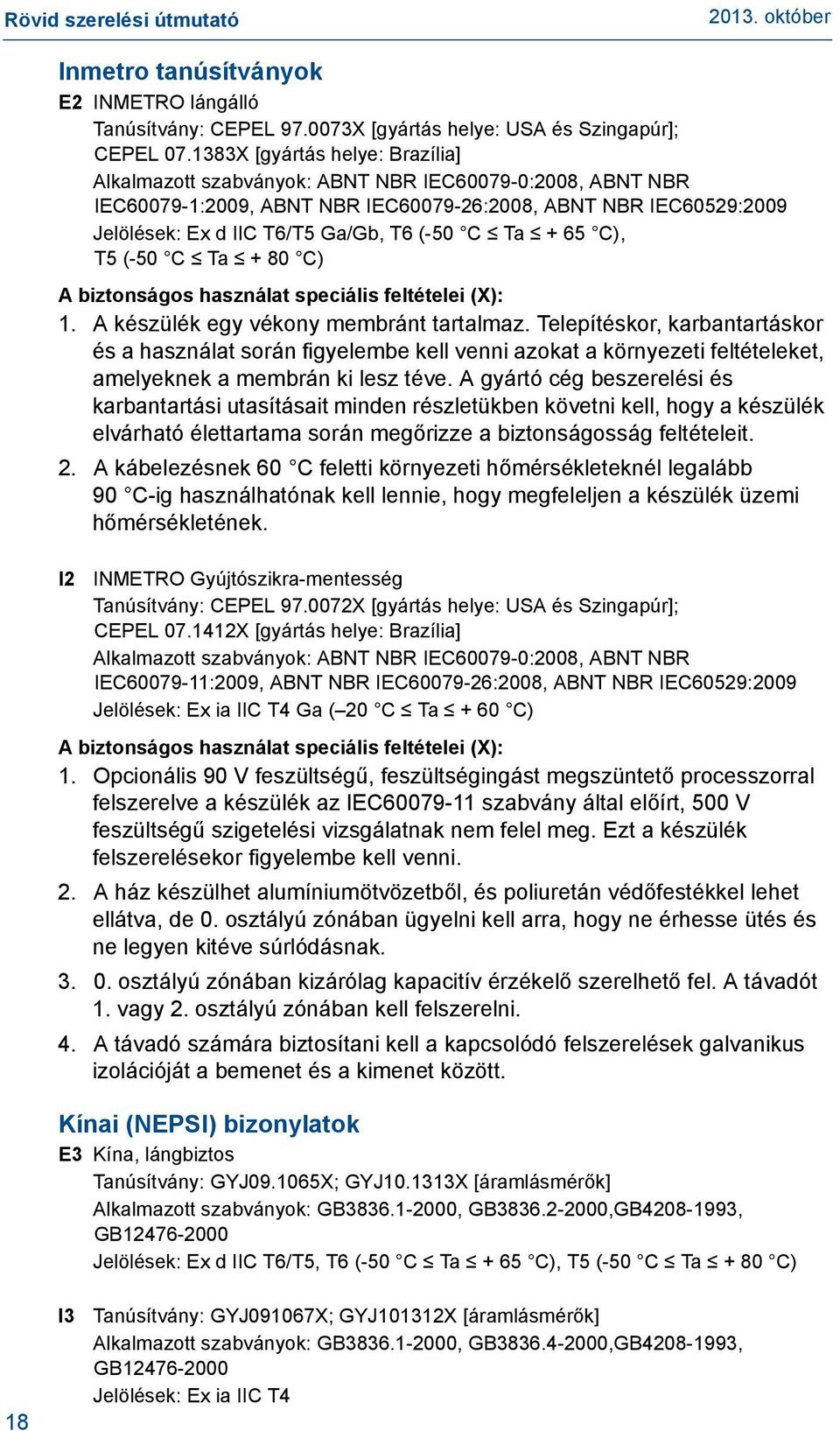 C Ta + 65 C), T5 (-50 C Ta +80 C) A biztonságos használat speciális feltételei (X): 1. A készülék egy vékony membránt tartalmaz.