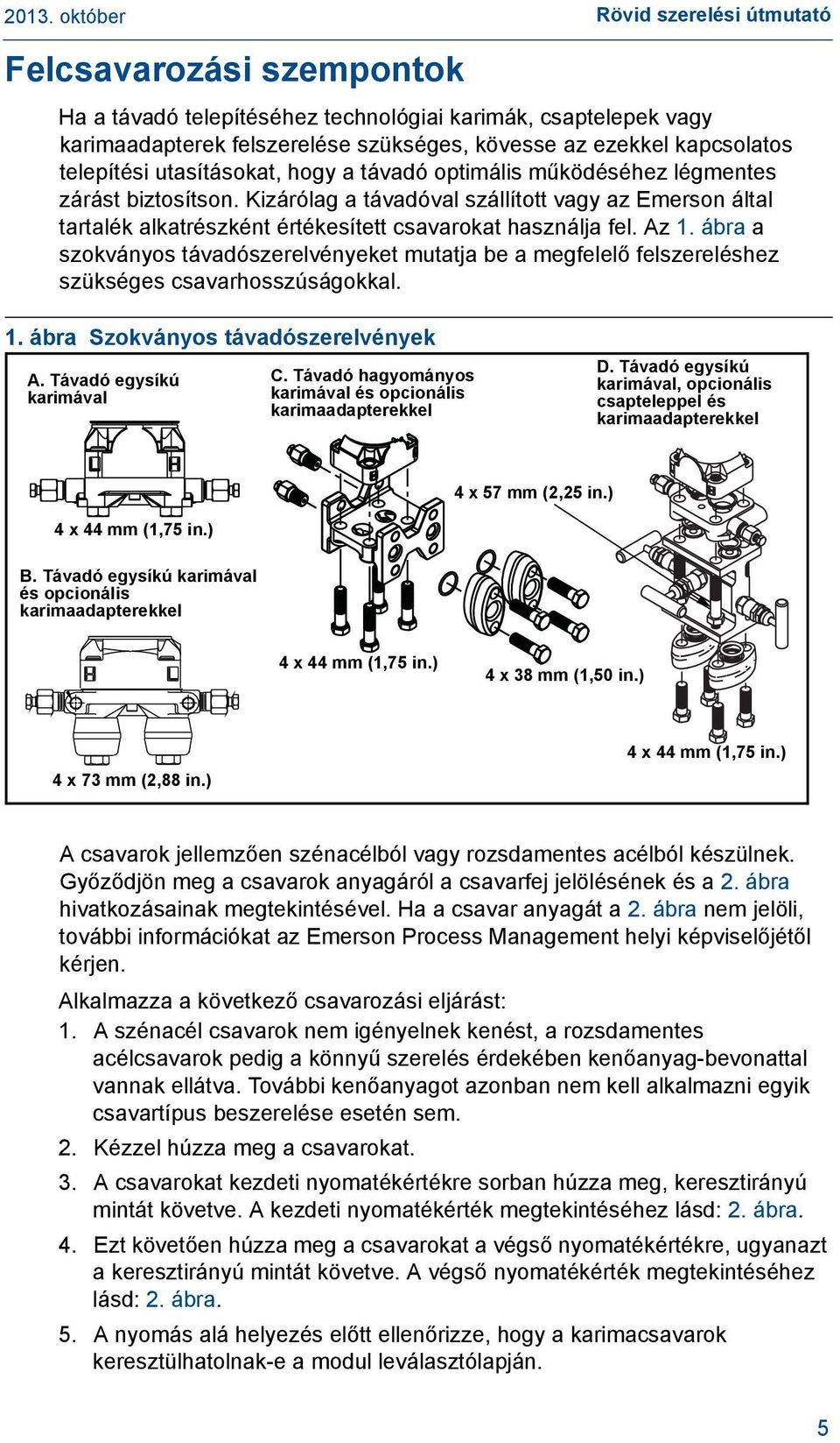 Az 1. ábra a szokványos távadószerelvényeket mutatja be a megfelelő felszereléshez szükséges csavarhosszúságokkal. 1. ábra Szokványos távadószerelvények A. Távadó egysíkú karimával C.