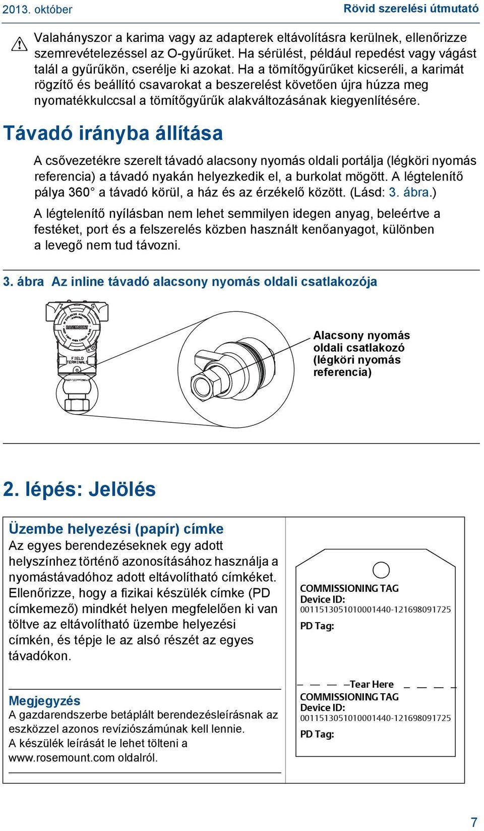 Ha a tömítőgyűrűket kicseréli, a karimát rögzítő és beállító csavarokat a beszerelést követően újra húzza meg nyomatékkulccsal a tömítőgyűrűk alakváltozásának kiegyenlítésére.