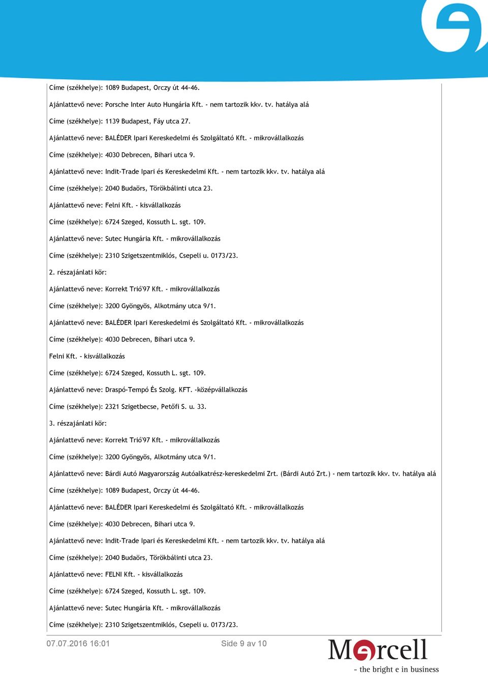 - nem tartozik kkv. tv. hatálya alá Címe (székhelye): 2040 Budaörs, Törökbálinti utca 23. Ajánlattevő neve: Felni Kft. - kisvállalkozás Címe (székhelye): 6724 Szeged, Kossuth L. sgt. 109.