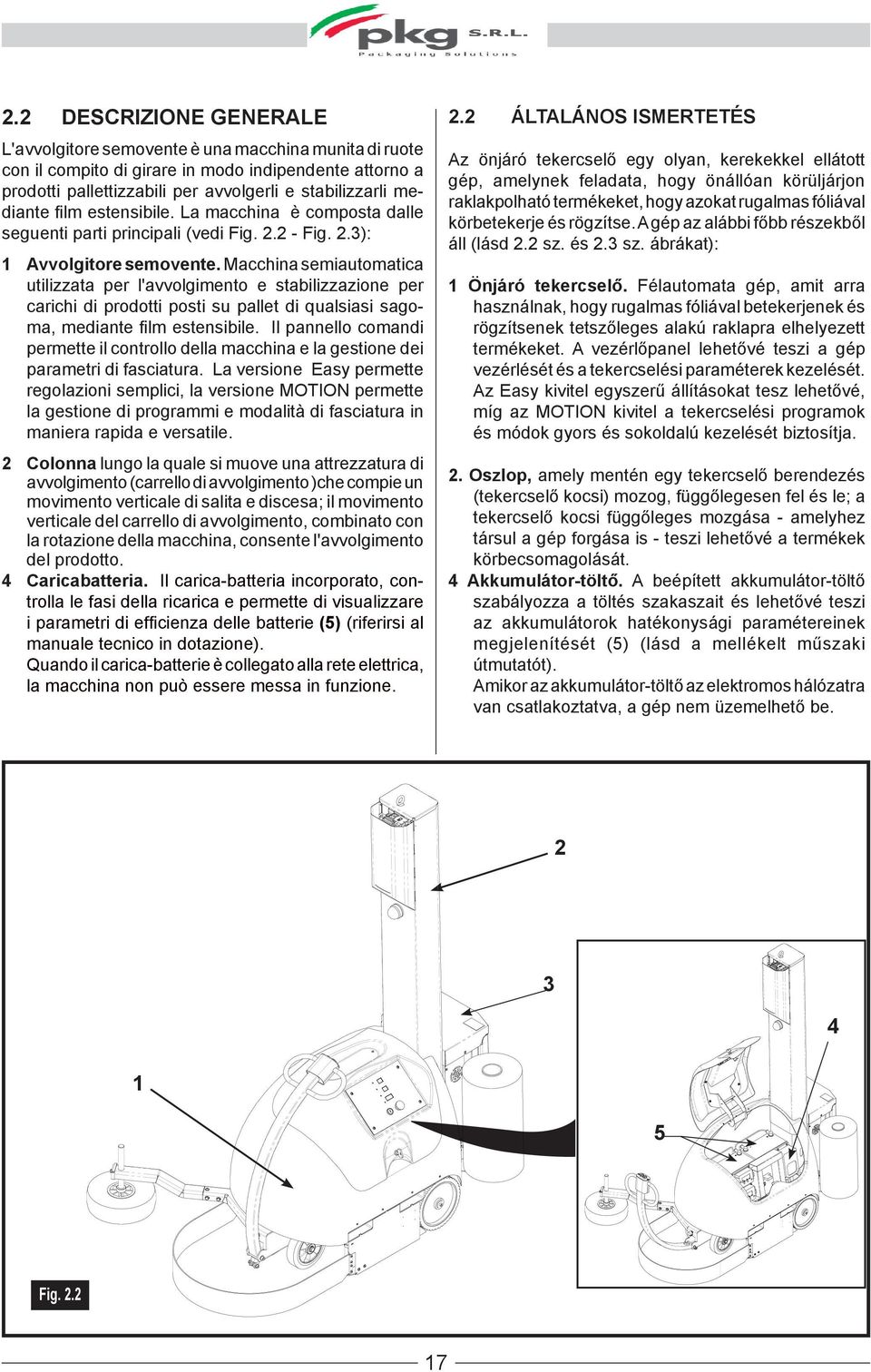 Macchina semiautomatica utilizzata per l'avvolgimento e stabilizzazione per carichi di prodotti posti su pallet di qualsiasi sagoma, mediante film estensibile.