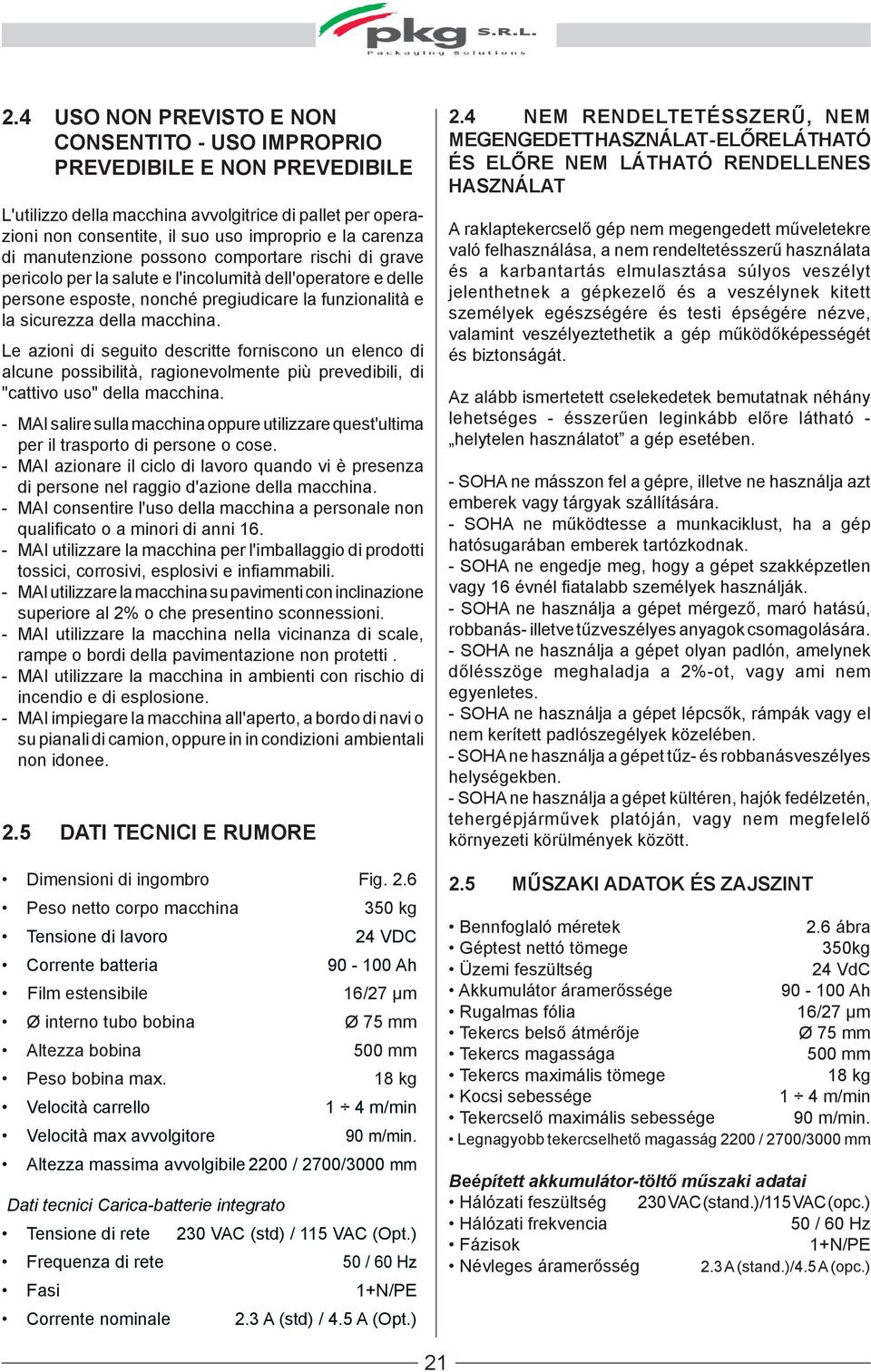 Le azioni di seguito descritte forniscono un elenco di alcune possibilità, ragionevolmente più prevedibili, di "cattivo uso" della macchina.