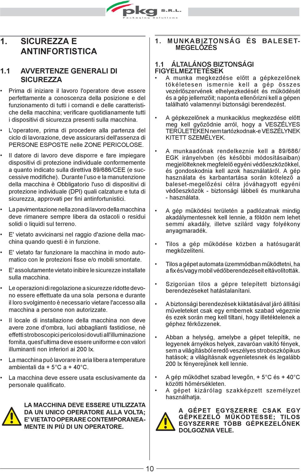 macchina; verificare quotidianamente tutti i dispositivi di sicurezza presenti sulla macchina.