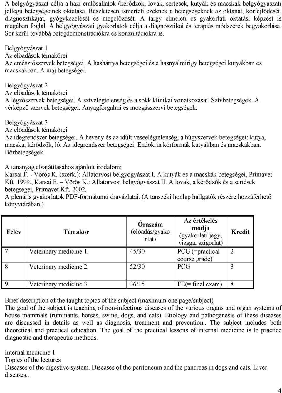A belgyógyászati gyakorlatok célja a diagnosztikai és terápiás módszerek begyakorlása. Sor kerül továbbá betegdemonstrációkra és konzultációkra is.