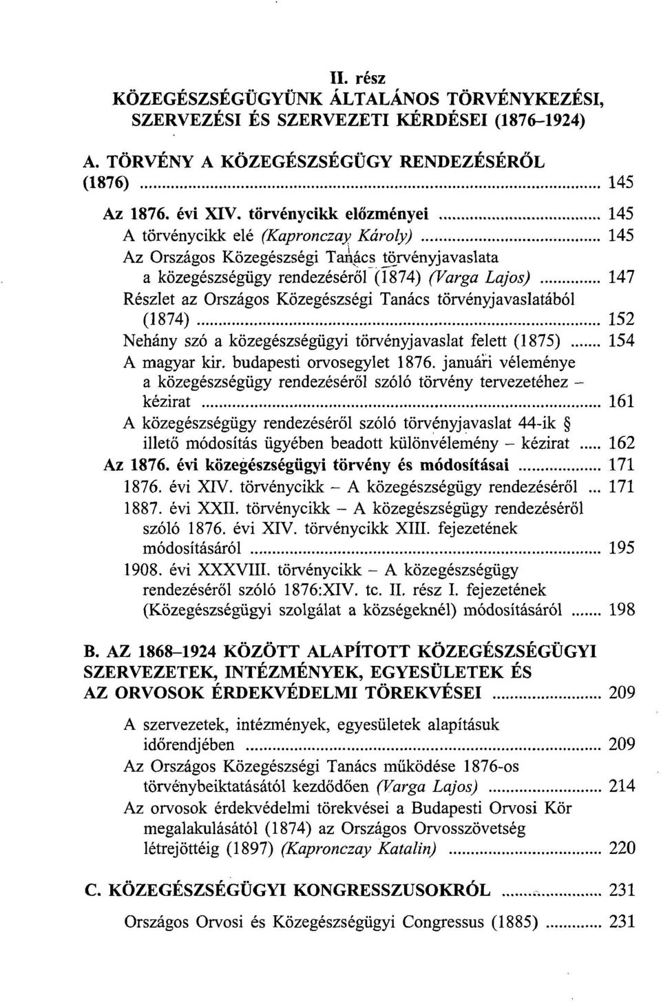 Közegészségi Tanács törvényjavaslatából (1874) 152 Néhány szó a közegészségügyi törvényjavaslat felett (1875) 154 A magyar kir. budapesti orvosegylet 1876.