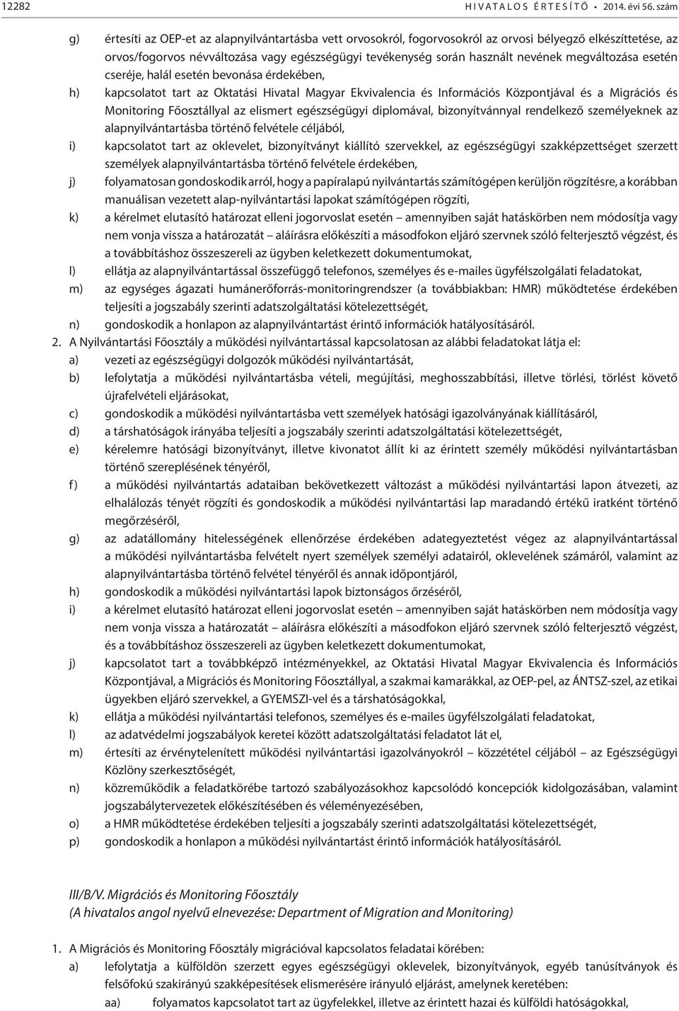 megváltozása esetén cseréje, halál esetén bevonása érdekében, h) kapcsolatot tart az Oktatási Hivatal Magyar Ekvivalencia és Információs Központjával és a Migrációs és Monitoring Főosztállyal az