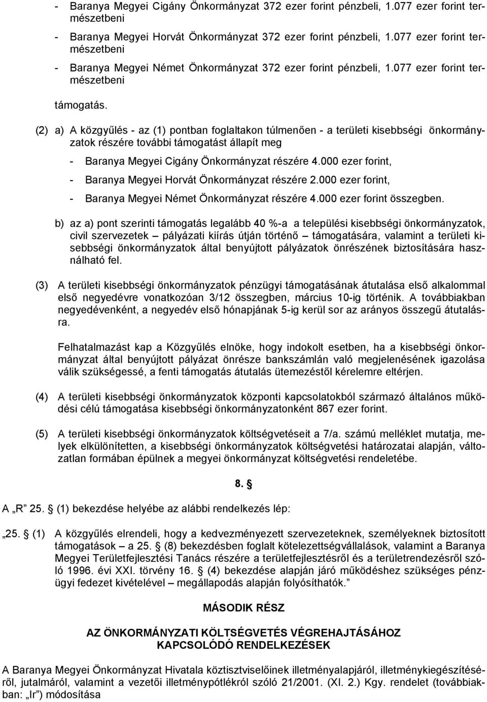 (2) a) A közgyűlés - az (1) pontban foglaltakon túlmenően - a területi kisebbségi önkormányzatok részére további támogatást állapít meg - Baranya Megyei Cigány Önkormányzat részére 4.