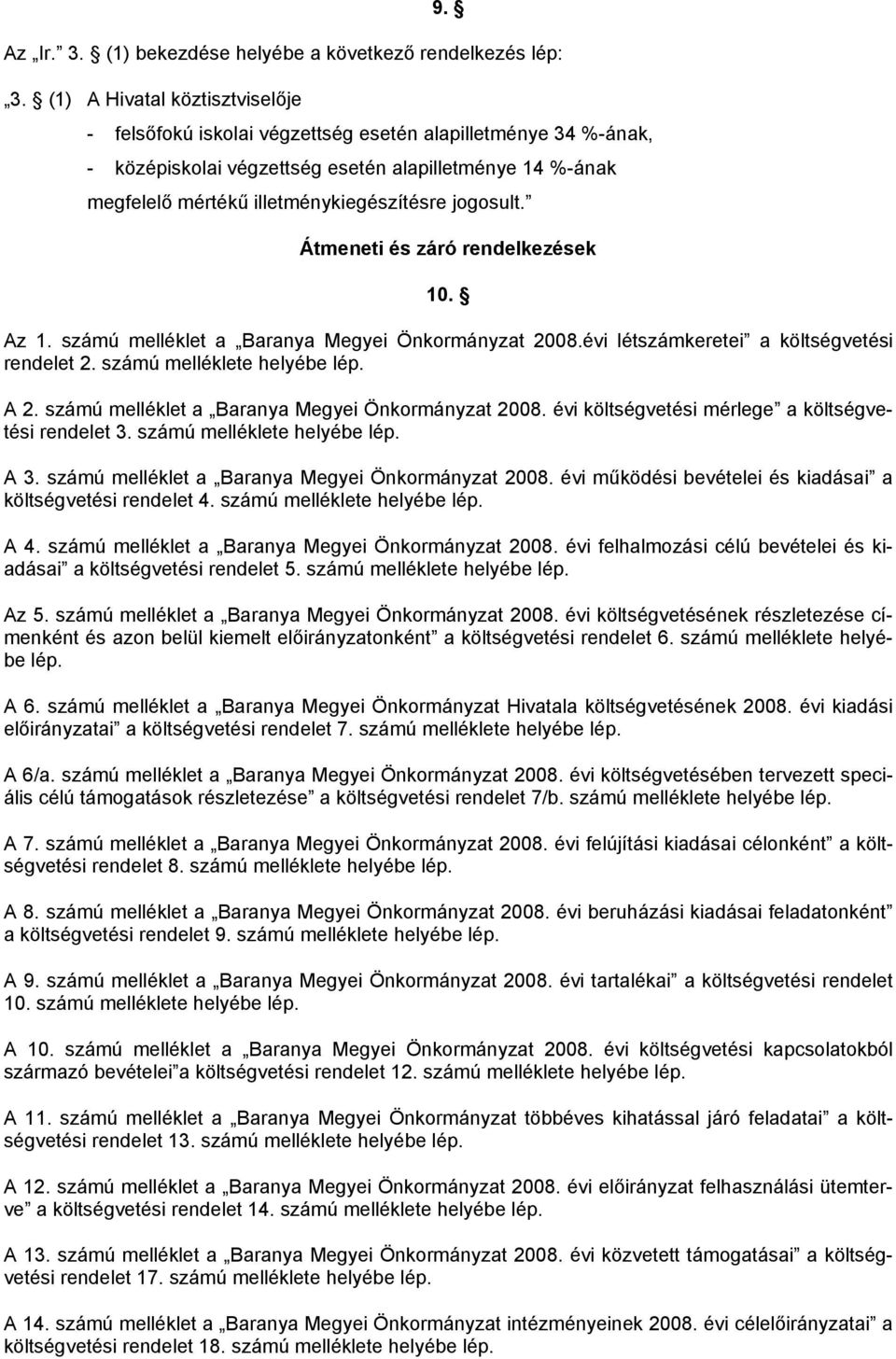 jogosult. Átmeneti és záró rendelkezések 10. Az 1. számú melléklet a Baranya Megyei Önkormányzat 2008.évi létszámkeretei a költségvetési rendelet számú melléklete helyébe lép.