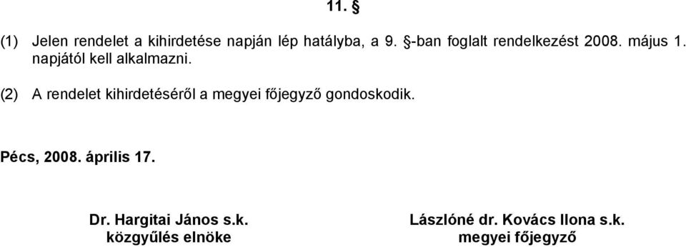 (2) A rendelet kihirdetéséről a megyei főjegyző gondoskodik. Pécs, 2008.