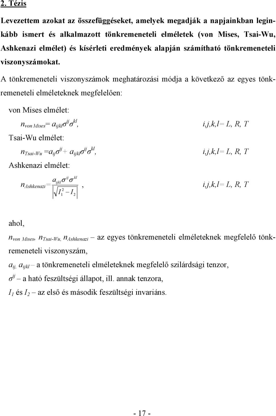 A tönkremeneteli viszonyszámok meghatározási módja a következı az egyes tönkremeneteli elméleteknek megfelelıen: von Mises elmélet: n von Mises = a ijkl σ ij σ kl, Tsai-Wu elmélet: n Tsai-Wu =a ij σ