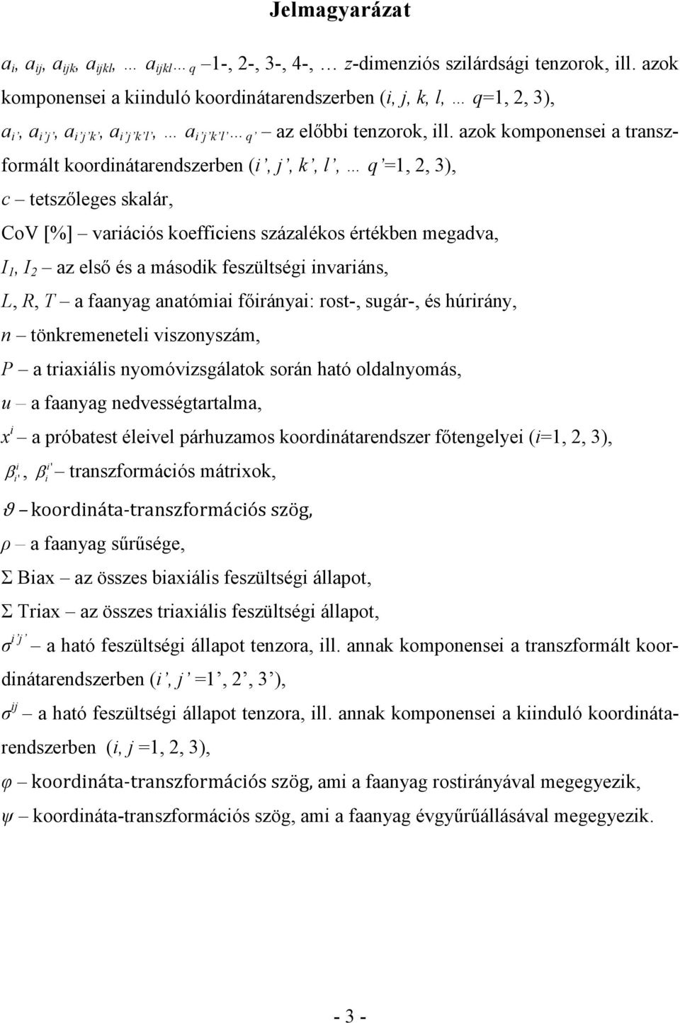 azok komponensei a transzformált koordinátarendszerben (i, j, k, l, q =1, 2, 3), c tetszıleges skalár, CoV [%] variációs koefficiens százalékos értékben megadva, I 1, I 2 az elsı és a második