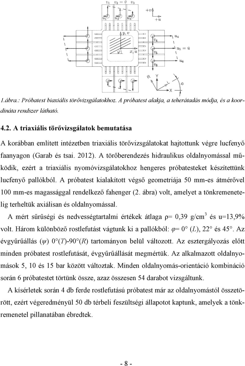 A törıberendezés hidraulikus oldalnyomással mőködik, ezért a triaxiális nyomóvizsgálatokhoz hengeres próbatesteket készítettünk lucfenyı pallókból.