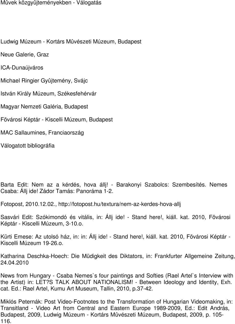 - Barakonyi Szabolcs: Szembesítés. Nemes Csaba: Állj ide! Zádor Tamás: Panoráma 1-2. Fotopost, 2010.12.02., http://fotopost.